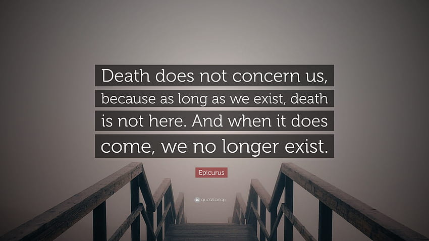 Citação de Epicuro: “A morte não nos diz respeito, porque enquanto existirmos, a morte não é papel de parede HD