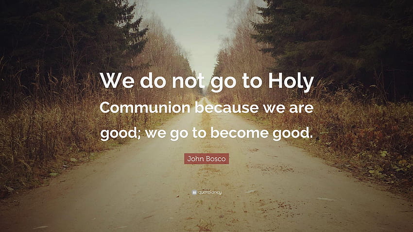 Citation de Jean Bosco : Nous n'allons pas à la Sainte Communion parce que nous le sommes Fond d'écran HD