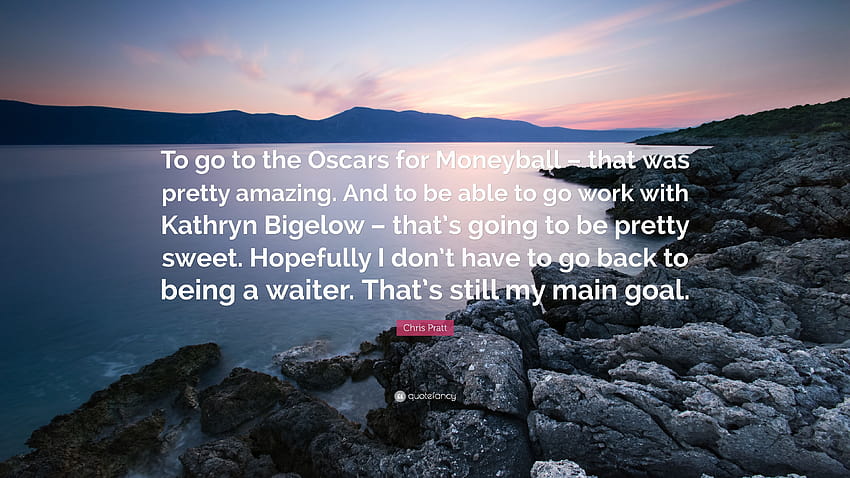 Chris Pratt Zitat: „Für Moneyball zu den Oscars zu gehen – das war ziemlich erstaunlich. Und mit Kathryn Bigelow arbeiten zu können – das ist großartig ...“ HD-Hintergrundbild