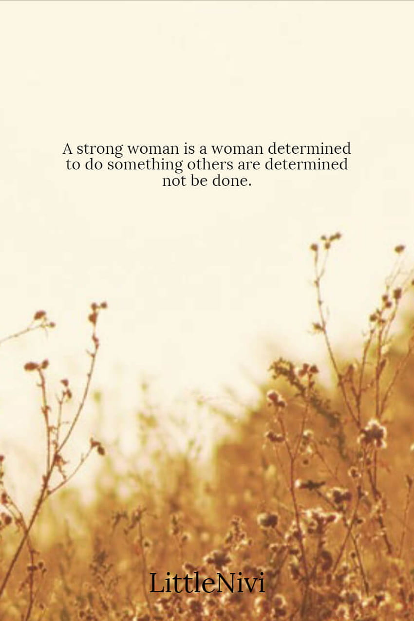 115 Inspirational Quotes For Women On Strength And Leadership – LittleNivi.Com, powerful women quotes HD phone wallpaper