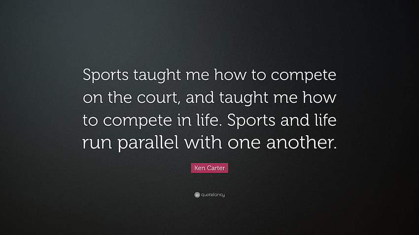 Ken Carter Quote: “Sports taught me how to compete on the court, and taught me how to compete in life. Sports and life run parallel with on...” HD wallpaper