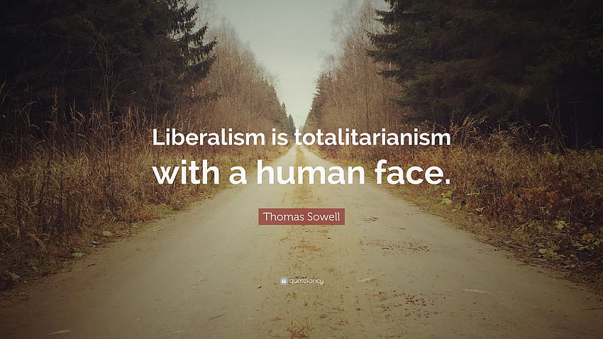 Thomas Sowell Quote: “Liberalism is totalitarianism with a human face.” HD wallpaper