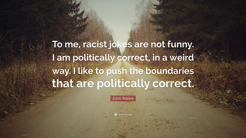 John Waters Quote: “To me, racist jokes are not funny. I am, funny racist HD wallpaper
