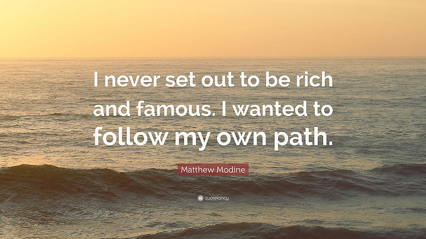 Цитат на Матю Модайн: „Никога не съм се стремял да бъда богат и известен. Аз HD тапет