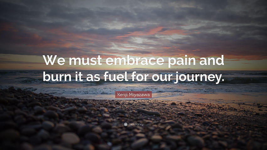 Kenji Miyazawa Quote: “We must embrace pain and burn it as fuel for, burning fuels HD wallpaper