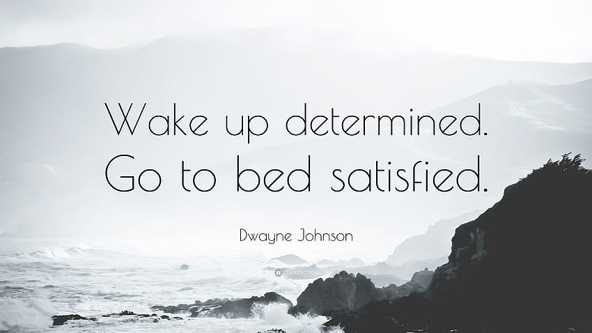 Zitat von Dwayne Johnson: „Wach entschlossen auf. Zufrieden ins Bett gehen.“, Zufriedenheit HD-Hintergrundbild