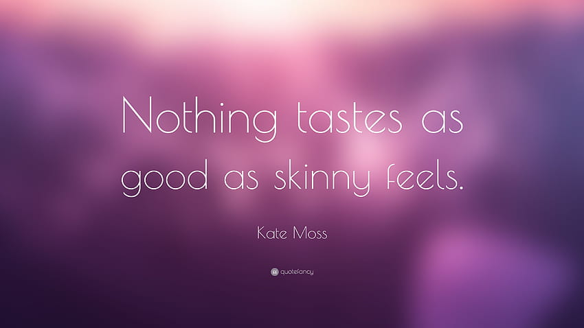Kate Moss Quote “nothing Tastes As Good As Skinny Feels” Hd Wallpaper 