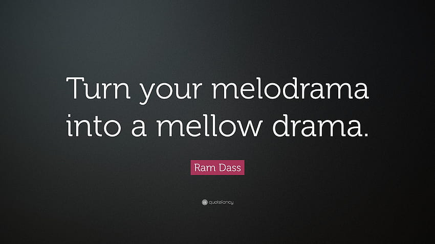 Ram Dass Quote: “Turn your melodrama into a mellow drama HD wallpaper