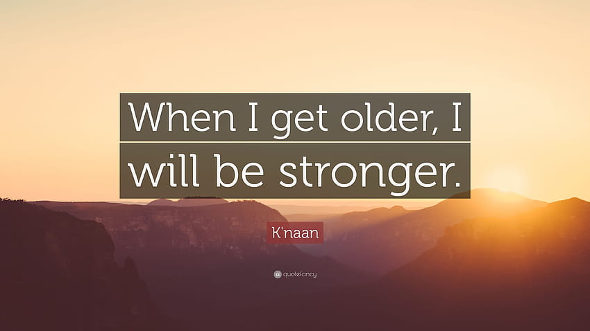 K'naan-Zitat: „Wenn ich älter werde, werde ich stärker sein.“ HD-Hintergrundbild