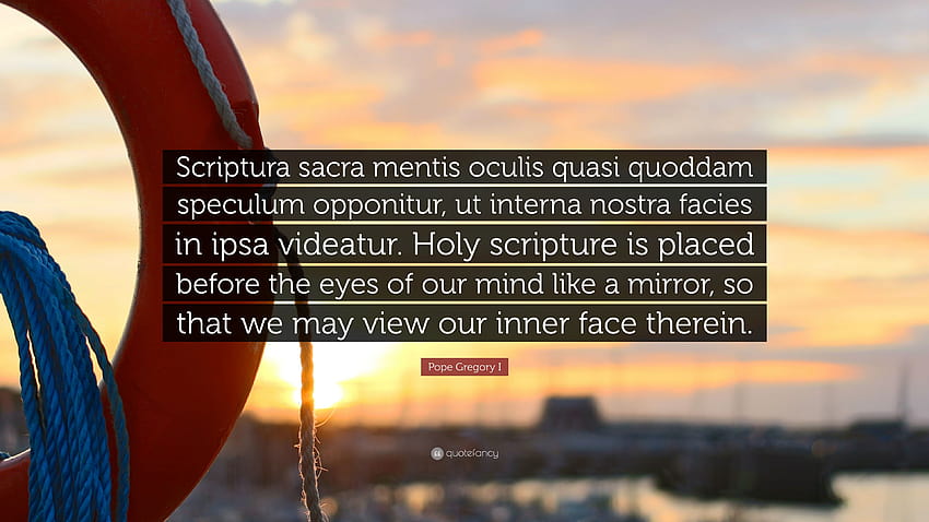 Pope Gregory I Quote: “Scriptura sacra mentis oculis quasi quoddam speculum opponitur, ut interna nostra facies in ipsa videatur. Holy scriptur...” HD wallpaper