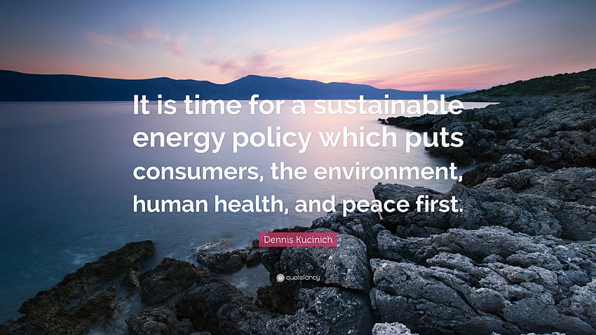 Dennis Kucinich Quote: “It is time for a sustainable energy policy, consumers energy HD wallpaper