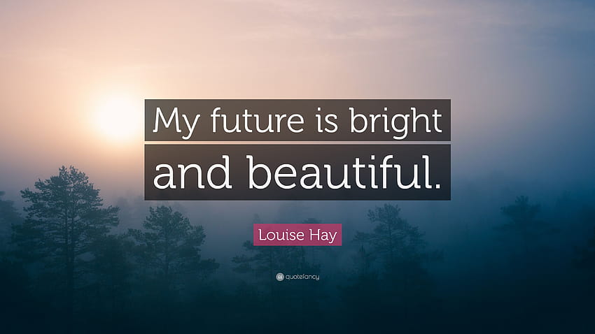 Louise Hay Quote: “My future is bright and beautiful.” HD wallpaper | Pxfuel