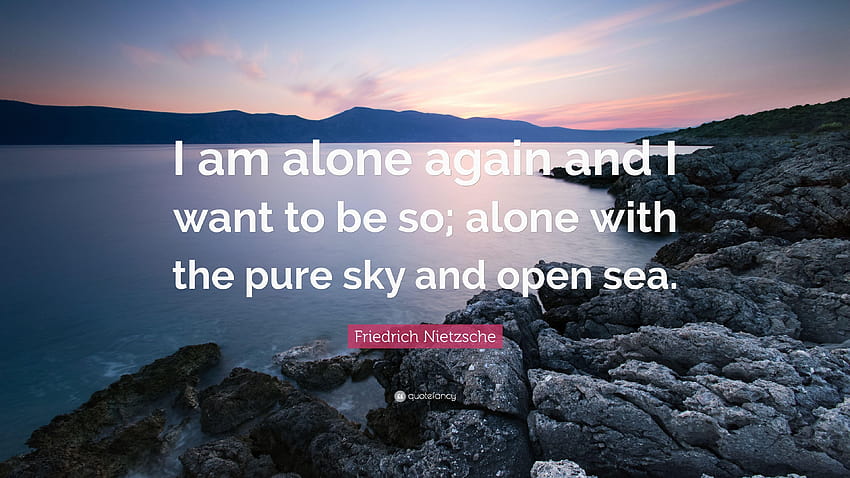 Friedrich Nietzsche Quote: “I am alone again and I want to be so HD wallpaper