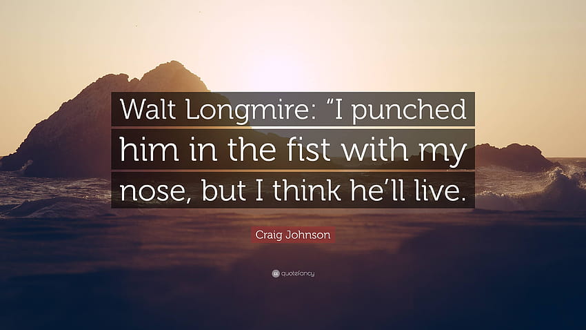 Craig Johnson Quote: “Walt Longmire: “I punched him in the fist with my ...