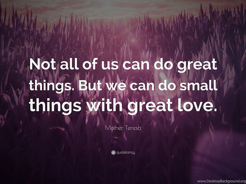 Mother Teresa Quote: “Not All Of Us Can Do Great Things. But We, mother teresa quotes HD wallpaper