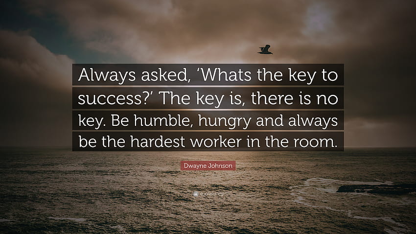 Zitat von Dwayne Johnson: „Immer gefragt: ‚Was ist der Schlüssel zum Erfolg?' Der Schlüssel ist, es gibt keinen Schlüssel. Sei demütig, hungrig und sei immer der härteste Arbeiter...“, zitiert Dwayne Johnson HD-Hintergrundbild