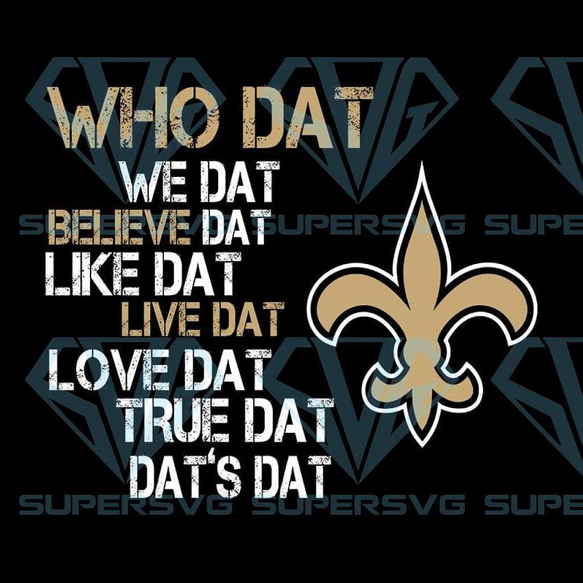 Belive Dat New Orleans Saints Who Dat We Dat Believe Dat Like Dat Svg New Orleans Saints Cricut Files Saints Logo Svg New Orleans Saints Logo Nfl Saints Svg Saints Svg Ново HD тапет за телефон