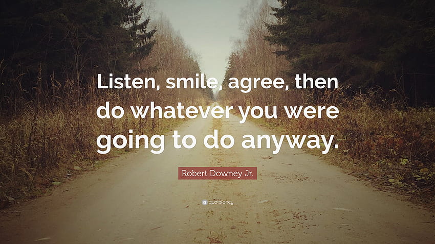 Cita de Robert Downey Jr.: “Escucha, sonríe, acepta, luego haz lo que fuera que ibas a hacer de todos modos”. fondo de pantalla