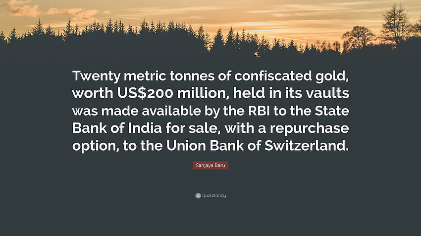 Sanjaya Baru Quote: “Twenty metric tonnes of confiscated gold, worth US$200 million, held in its vaults was made available by the RBI to the ...” HD wallpaper