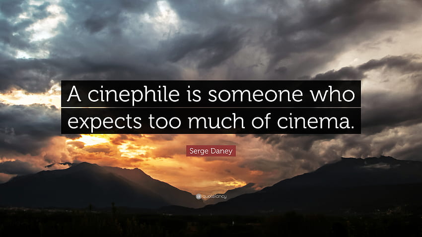 Serge Daney Quote: “A cinephile is someone who expects too much of cinema.” HD wallpaper