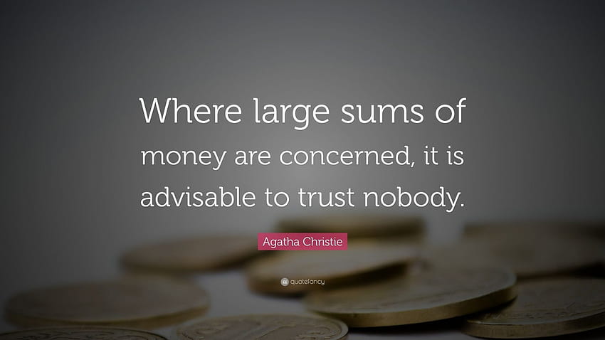 Agatha Christie Quote: “Where large sums of money are concerned, it is advisable to trust nobody.” HD wallpaper