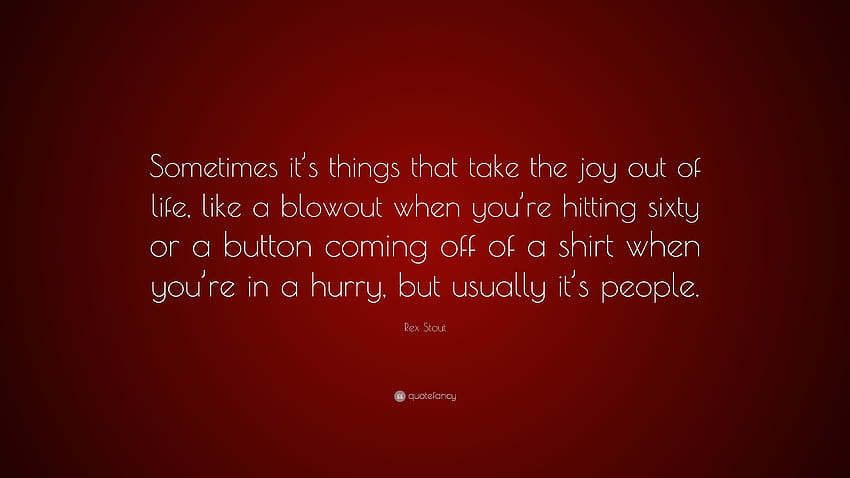 Rex Stout Quote: “Sometimes it's things that take the joy out of life, like a blowout when you're hitting sixty or a button coming off of ...” HD wallpaper