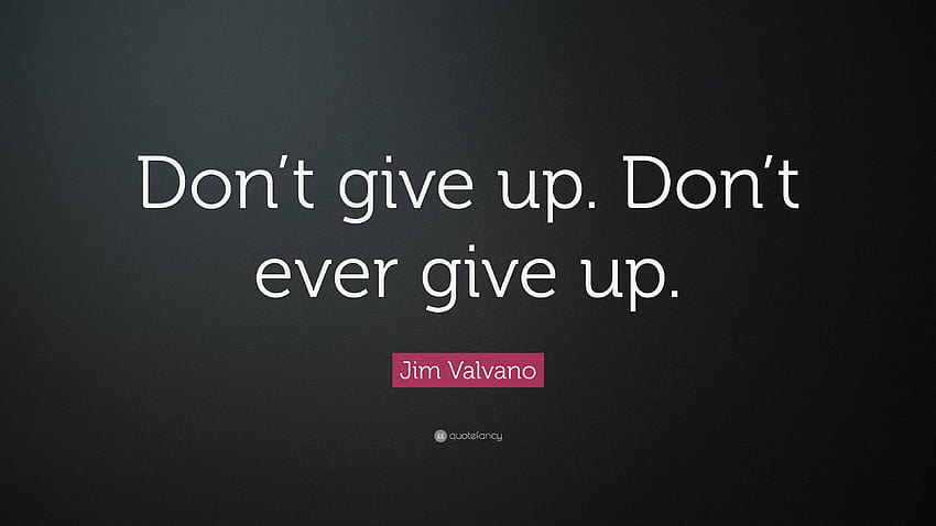 Jim Valvano Quote: “Don't give up. Don't ever give up.”, dont give up HD wallpaper