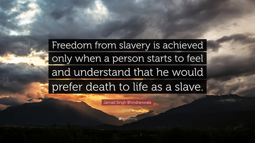Jarnail Singh Bhindranwale cita: “o fim da escravidão só é alcançado quando uma pessoa começa a sentir e entender que preferiria a morte à vida como...” papel de parede HD