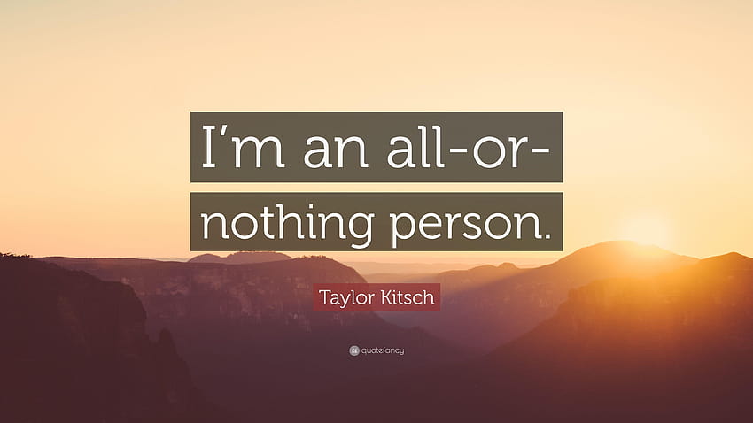 Taylor Kitsch Quote: “I'm an all, all or nothing HD wallpaper