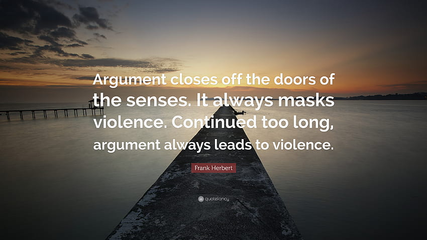 Cita de Frank Herbert: “La discusión cierra las puertas de los sentidos. Siempre enmascara la violencia. Continuada demasiado tiempo, la discusión siempre conduce a la violencia...” fondo de pantalla