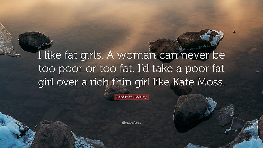 Sebastian Horsley Quote: “I like fat girls. A woman can never be HD wallpaper