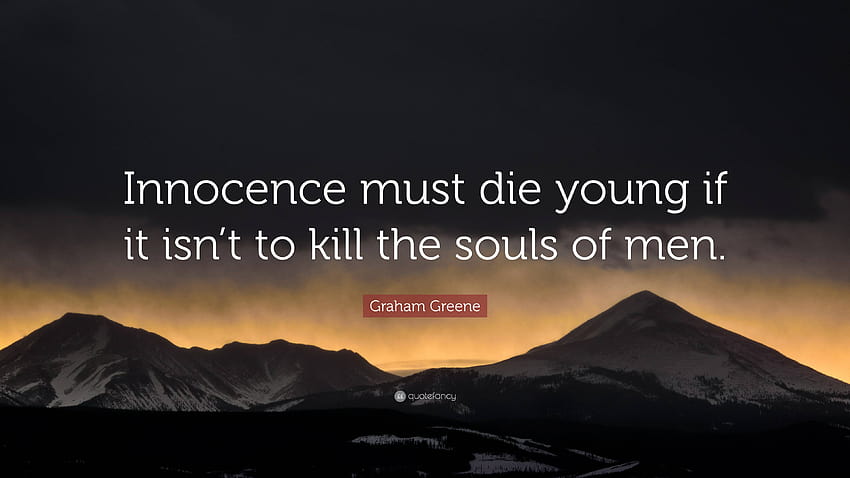 Цитат на Греъм Грийн: „Невинността трябва да умре млада, ако не иска да убие душите на, всички хора трябва да умрат HD тапет