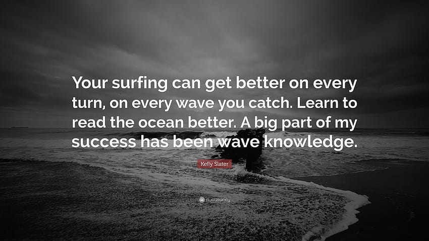 ケリー・スレーターの名言：「あなたのサーフィンは、あらゆるターン、あらゆる波をキャッチするたびに上達します。 海をよりよく読むことを学びましょう。 私の成功の大きな部分...” 高画質の壁紙