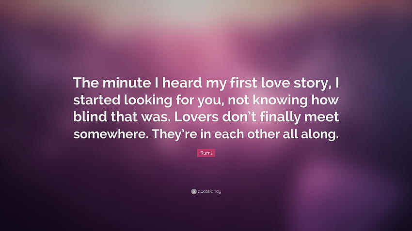 Rumi Zitat: „In dem Moment, als ich meine erste Liebesgeschichte hörte, fing ich an HD-Hintergrundbild