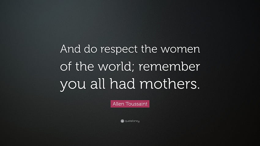 Allen Toussaint Quote: “And do respect the women of the world, respect a women HD wallpaper