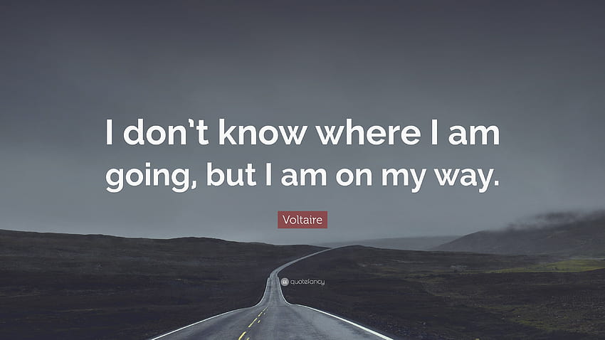 Voltaire Quote: “I don't know where I am going, but I am on my way HD wallpaper