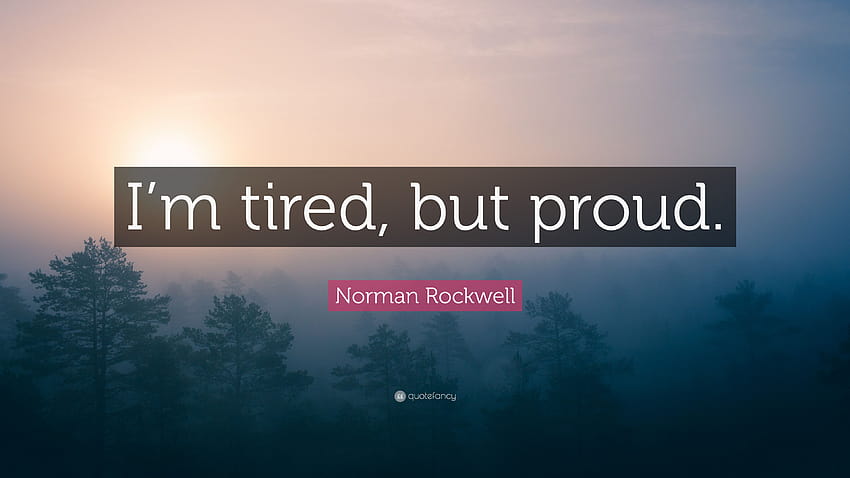 Цитат на Норман Рокуел: „Уморен съм, но горд.“, уморен съм HD тапет