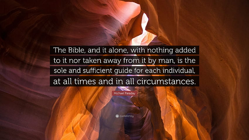 Цитат на Майкъл Фарадей: „Библията и тя сама, без нищо добавено към нея, нито отнето от човека, е единственото и достатъчно ръководство за всеки...“ HD тапет