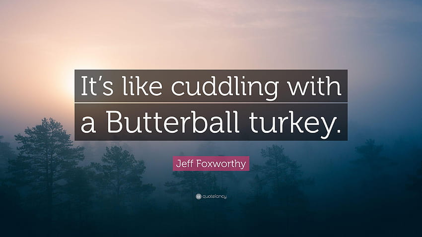 Jeff Foxworthy Quote: “It's like cuddling with a Butterball turkey, snuggling HD wallpaper