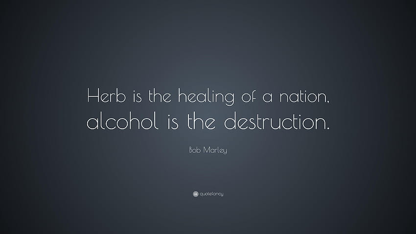 Bob Marley Quote: “Herb is the healing of a nation, alcohol is the HD wallpaper