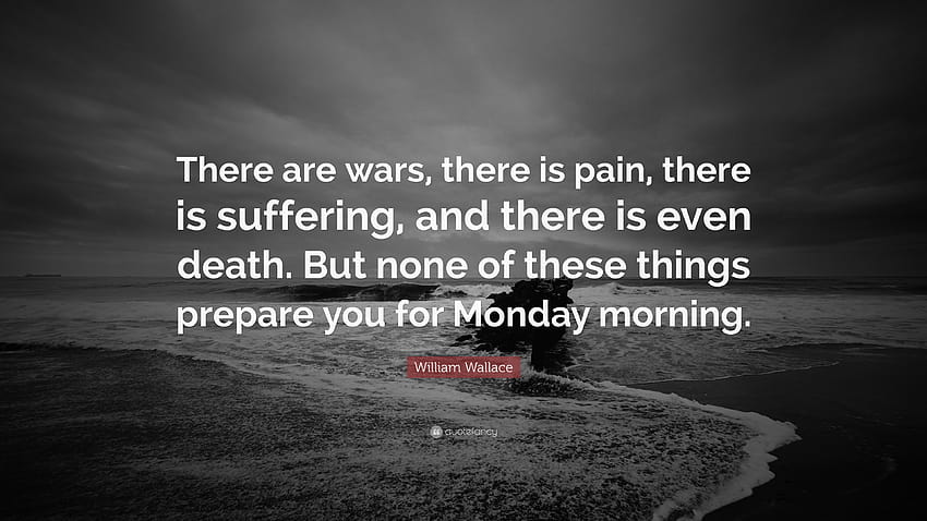 Citation William Wallace guerres : Il y a des guerres, il y a de la douleur, il y a de la souffrance et il y a même la mort. Mais aucune de ces choses ne vous prépare pour lundi ...” Fond d'écran HD