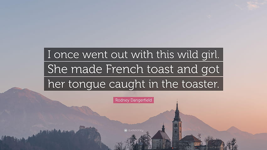 Rodney Dangerfield Quote: “I once went out with this wild girl. She, french toast HD wallpaper