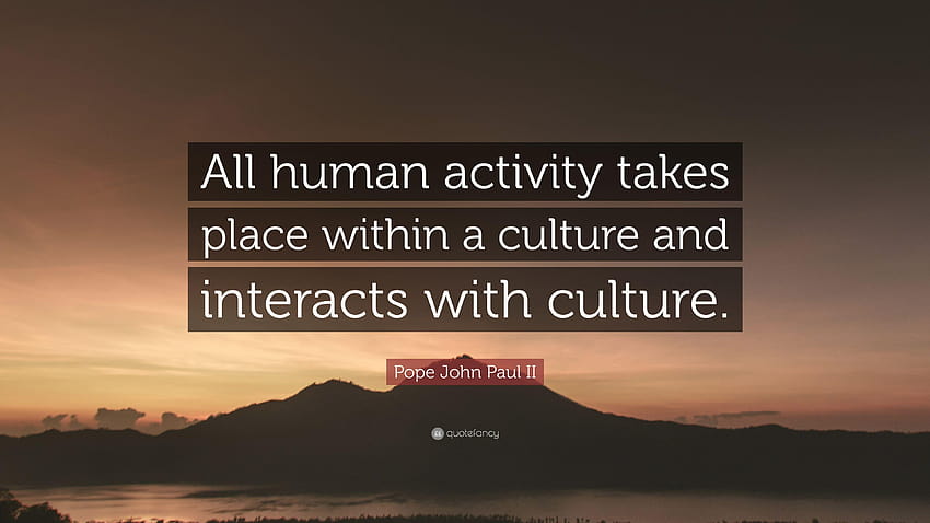 Cita del Papa Juan Pablo II: “Toda actividad humana tiene lugar dentro de una cultura ii fondo de pantalla