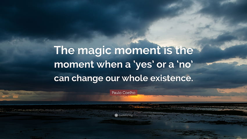 パウロ・コエーリョの名言: 「魔法の瞬間とは、『はい』または『いいえ』が私たちの存在全体を変えることができる瞬間です。」 高画質の壁紙