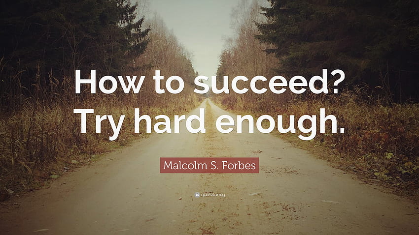 Malcolm S. Forbes Quote: “How to succeed? Try hard enough.”, tryhard HD wallpaper
