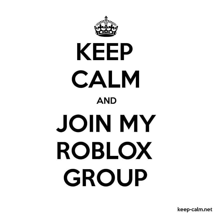 KEEP CALM AND JOIN MY ROBLOX GROUP HD phone wallpaper