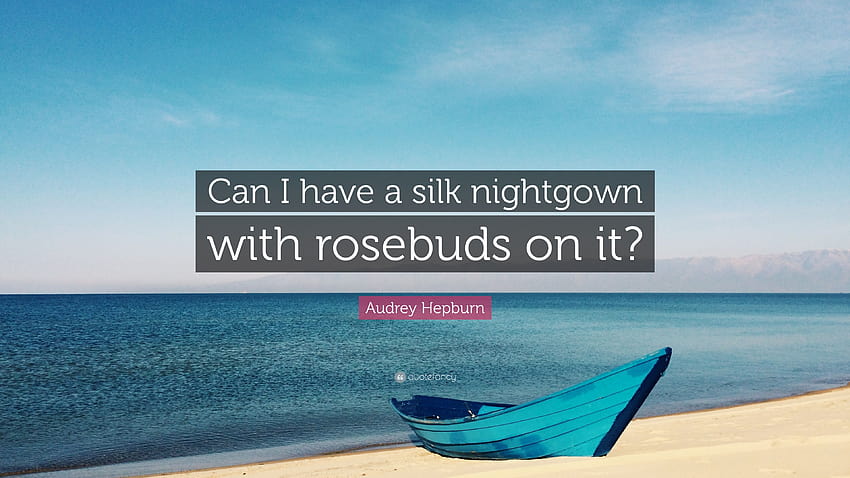 Zitat von Audrey Hepburn: „Kann ich ein Seidennachthemd mit Rosenknospen darauf haben?“ HD-Hintergrundbild
