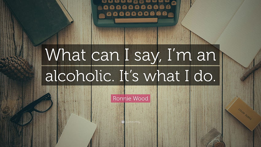 Ronnie Wood Quote: “What can I say, I'm an alcoholic. It's what I do HD wallpaper