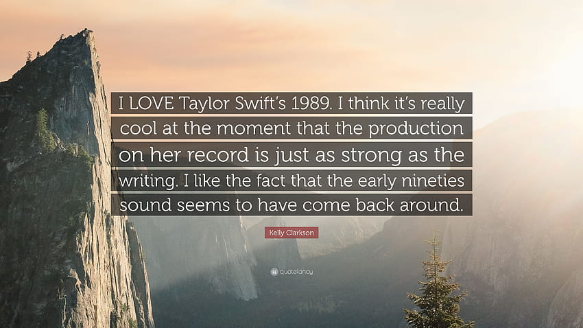 Kelly Clarkson กล่าวไว้ว่า “ฉันชอบเพลงของ Taylor Swift ในปี 1989 ฉันคิดว่ามันเจ๋งมากในตอนนี้ที่ผลงานในอัลบั้มของเธอแข็งแกร่งพอๆ กัน…” วอลล์เปเปอร์ HD