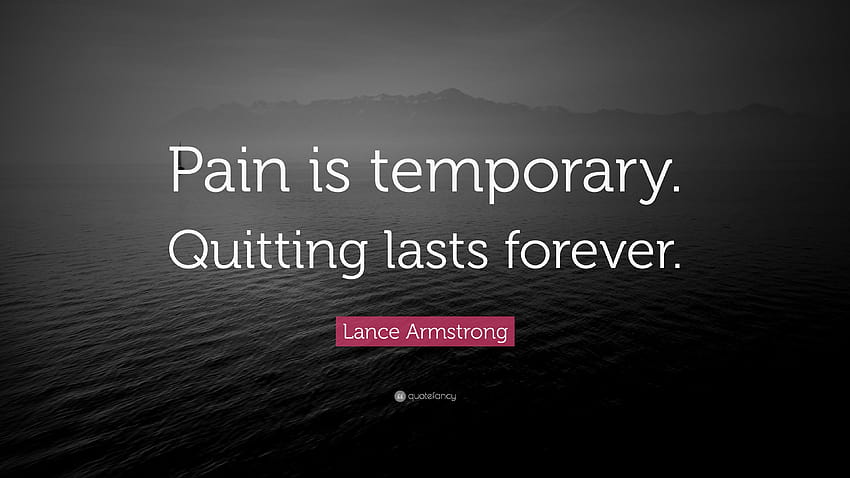 Zitat von Lance Armstrong: „Schmerzen sind vorübergehend. Aufhören dauert ewig, Schmerzzitate HD-Hintergrundbild
